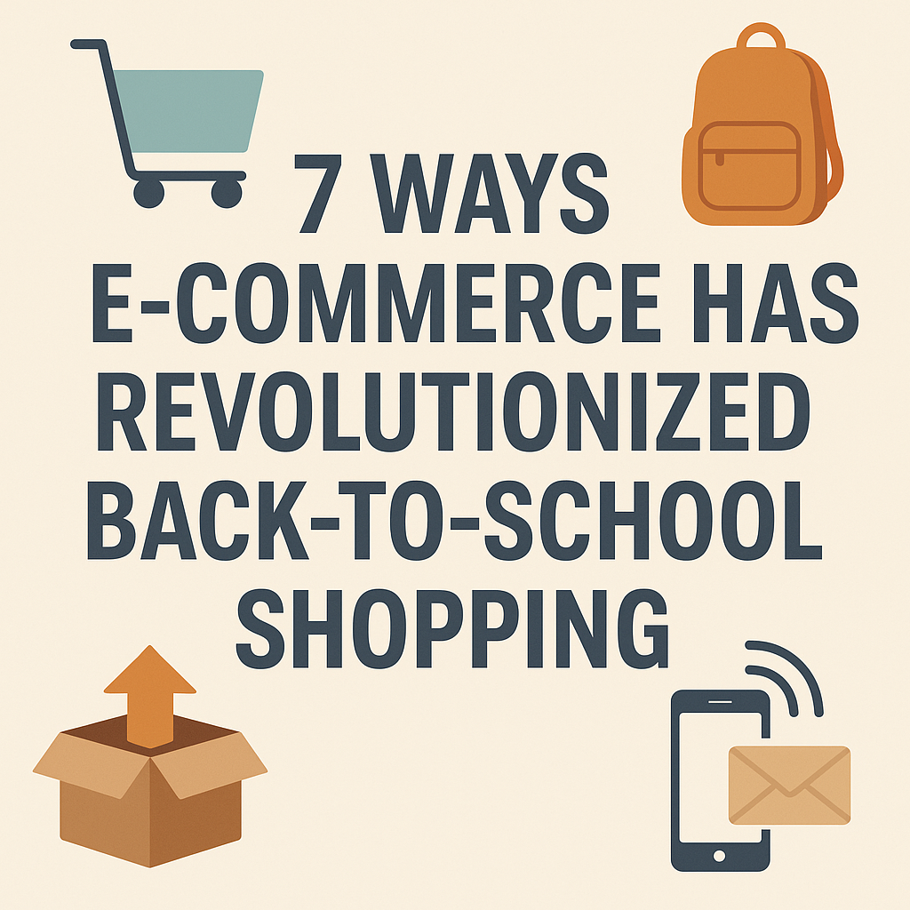 📦 7 Ways E-Commerce Has Revolutionized Back-to-School Shopping